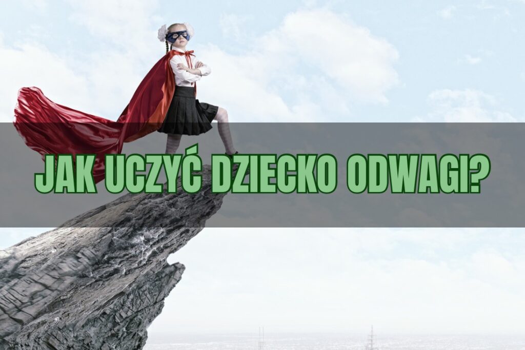 Jak uczyć dziecko odwagi?